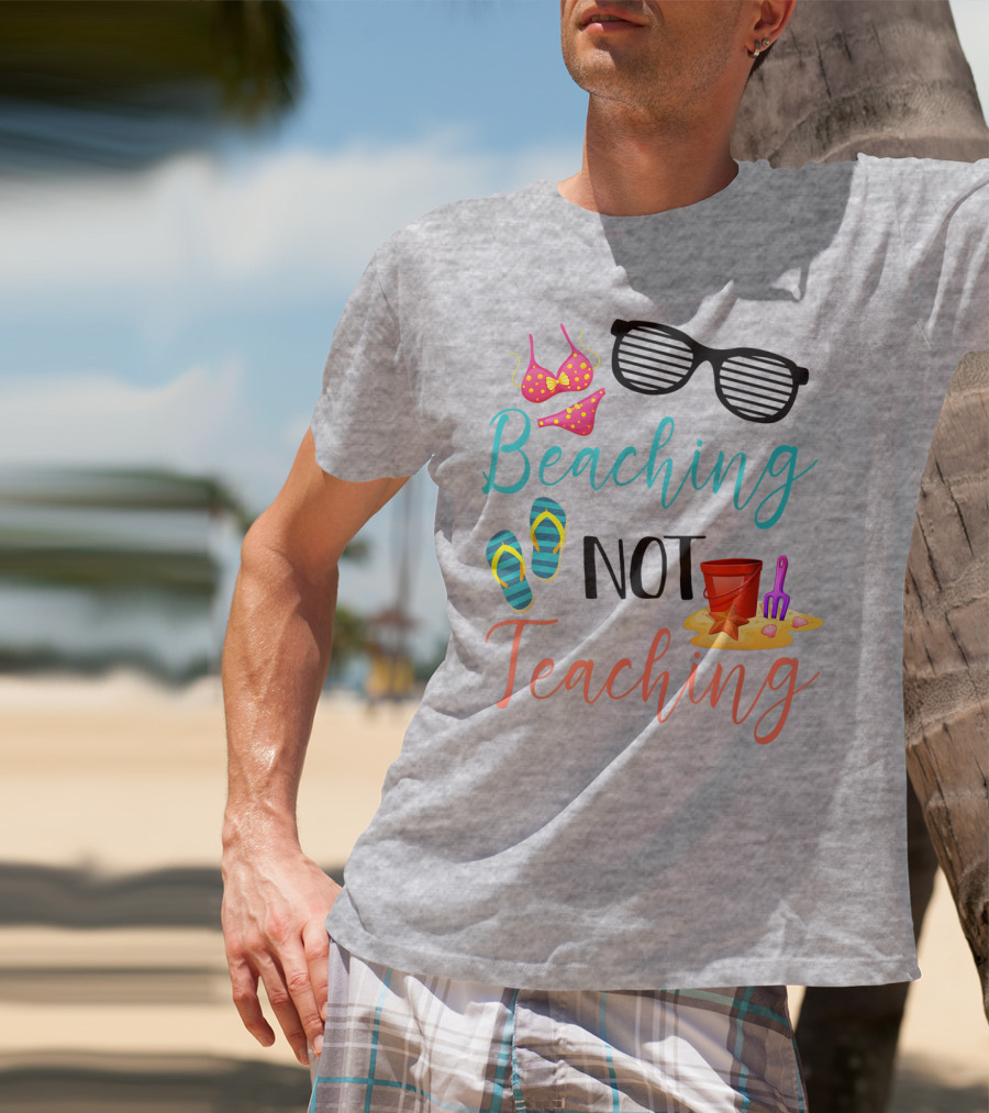 Beaching Not Teaching Funny Summer Sunglasses Bikini Flip Flops Sand Bucket T-Shirt