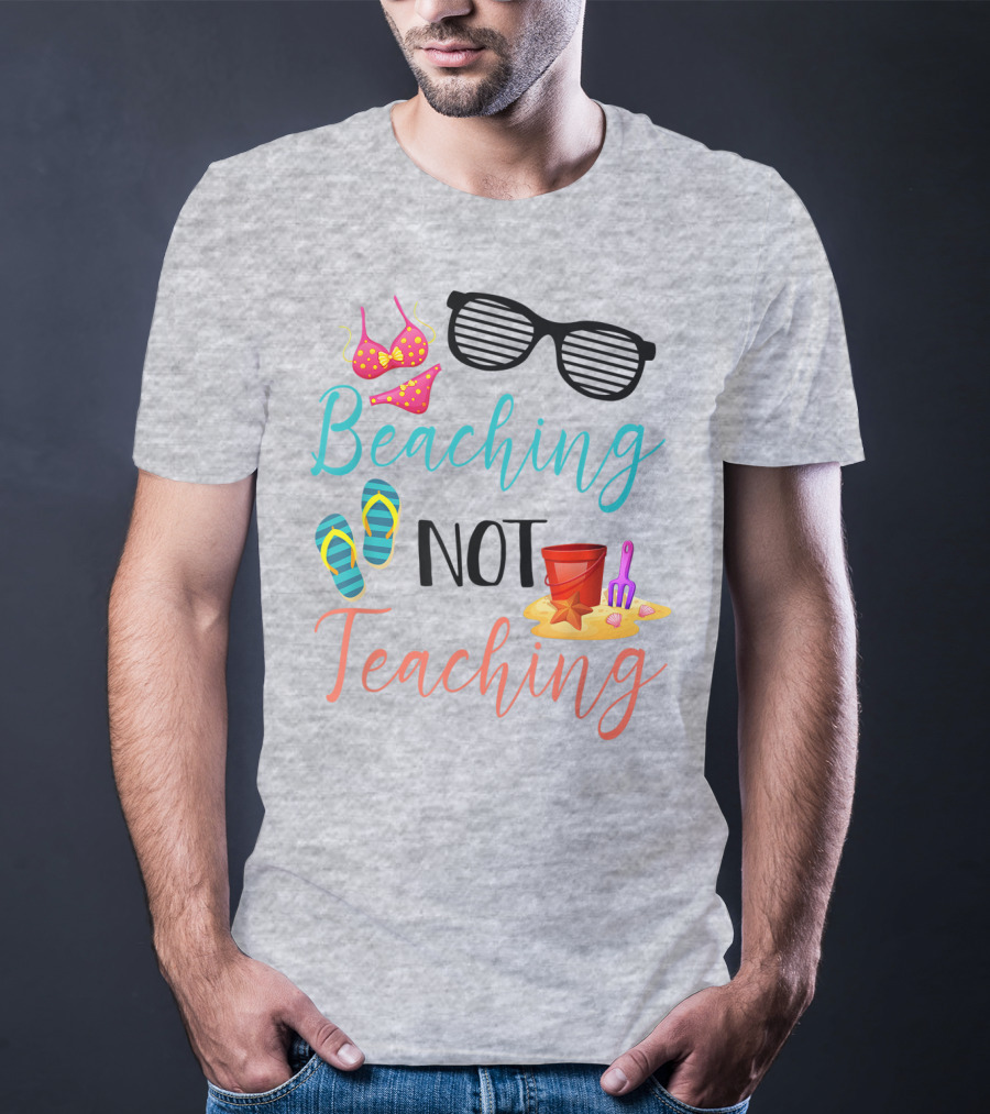 Beaching Not Teaching Funny Summer Sunglasses Bikini Flip Flops Sand Bucket T-Shirt