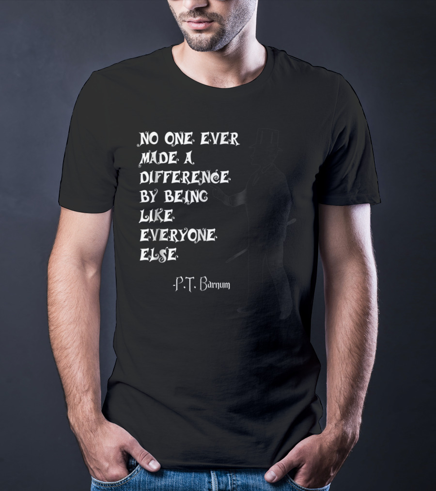 No One Ever Made A Difference By Being Like Everyone Else P.T. Barnum Circus Ringmaster T-Shirt