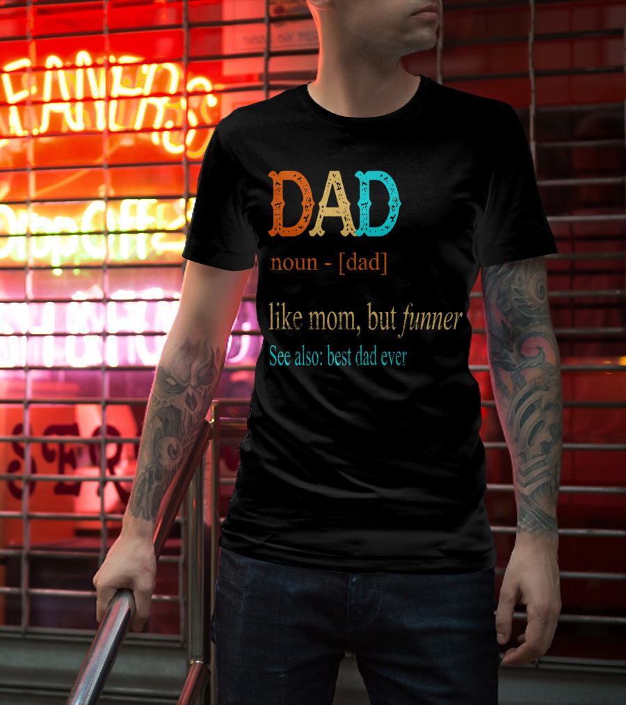 DAD Noun Dad Like Mom But Funner See Also Best Dad Ever T-Shirt