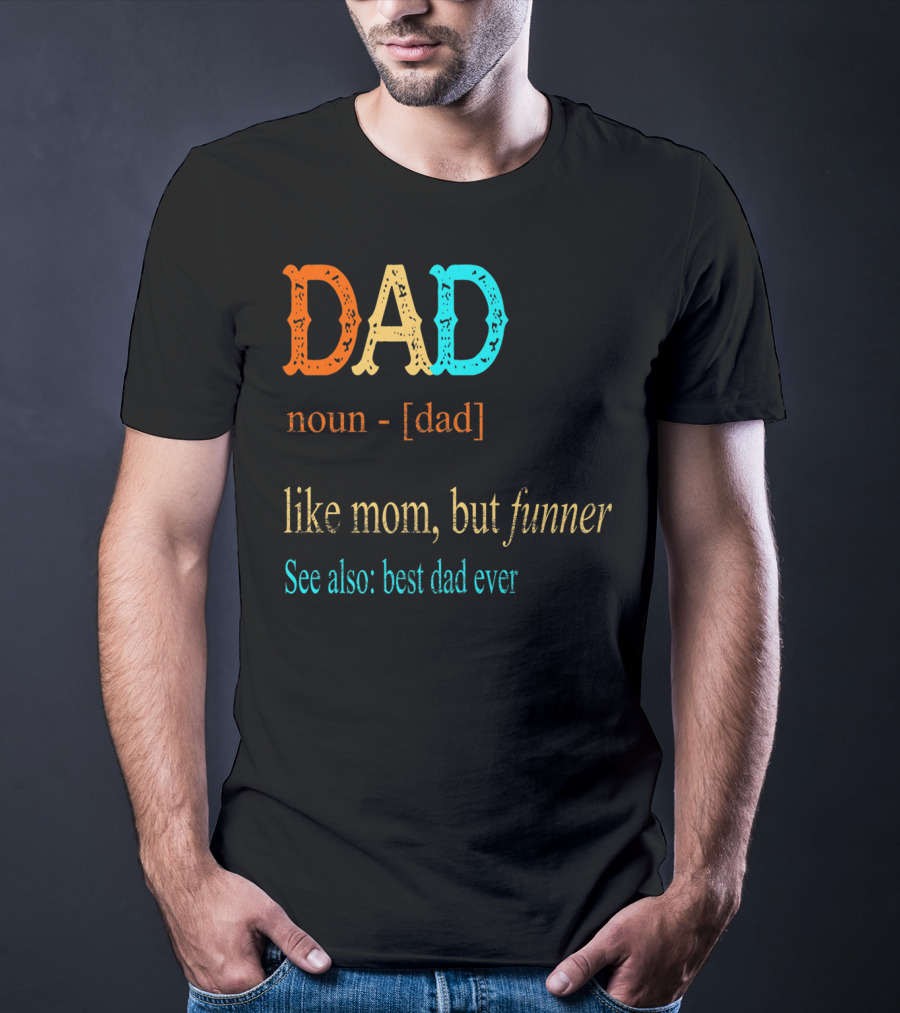 DAD Noun Dad Like Mom But Funner See Also Best Dad Ever T-Shirt