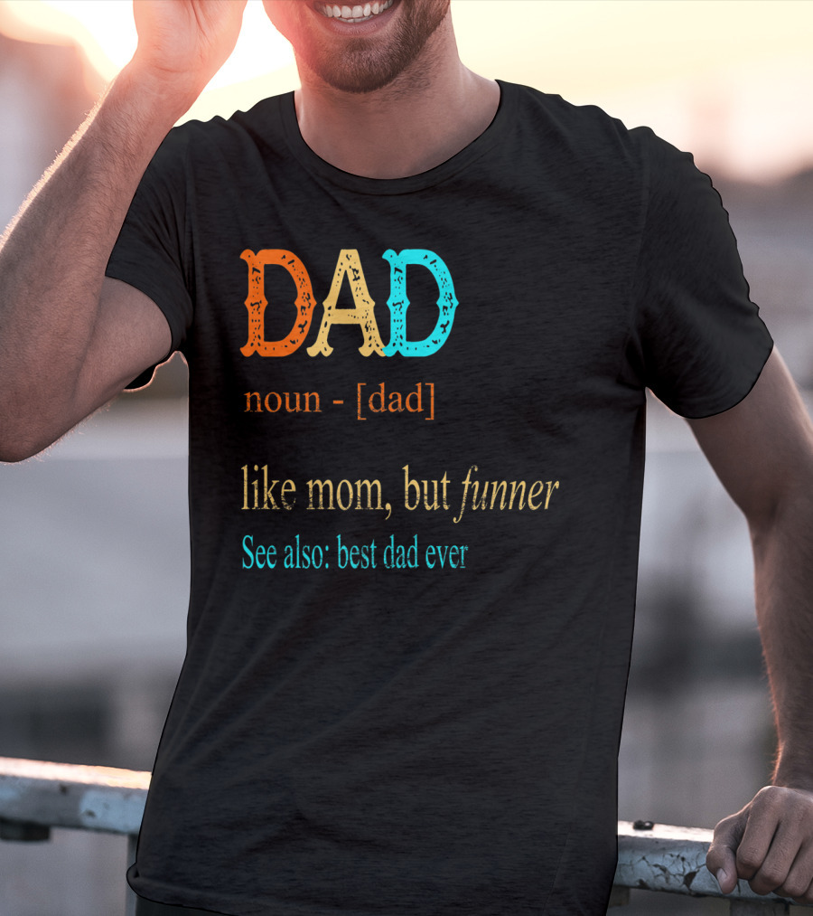 DAD Noun Dad Like Mom But Funner See Also Best Dad Ever T-Shirt
