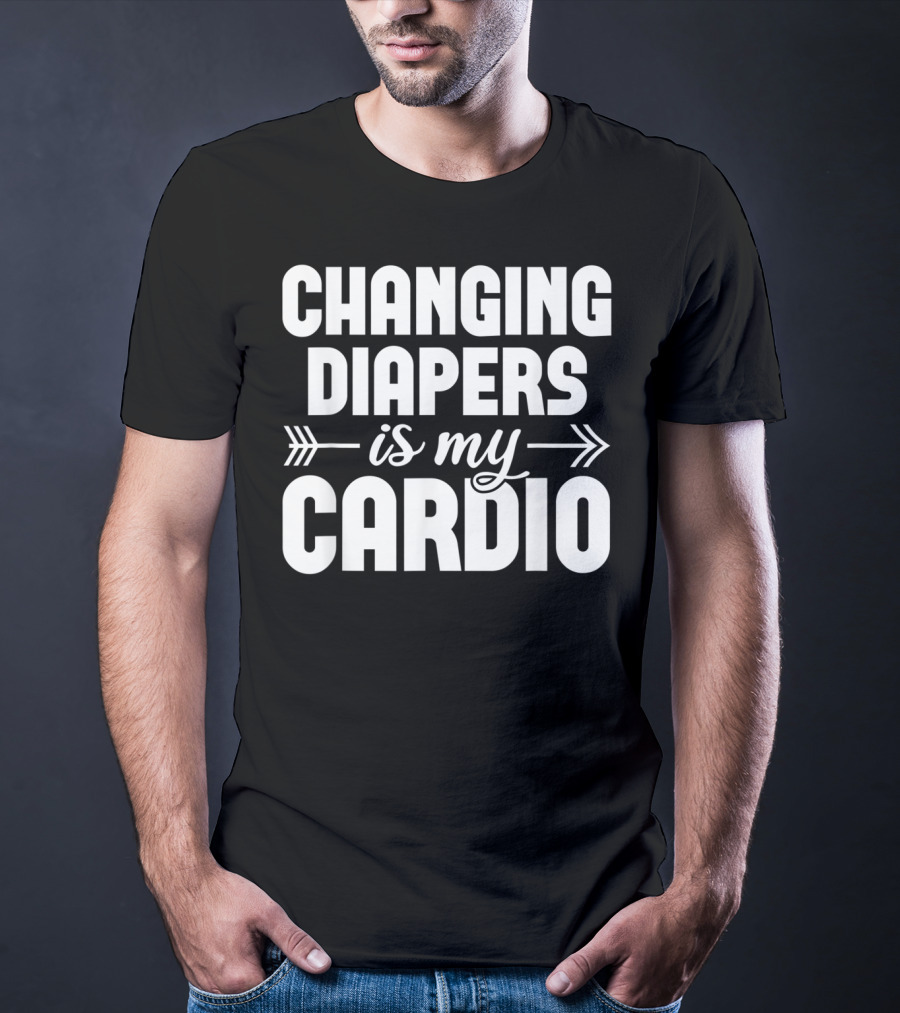 Changing Diapers Is My Cardio Daycare Provider Funny Childcare Appreciation T-Shirt