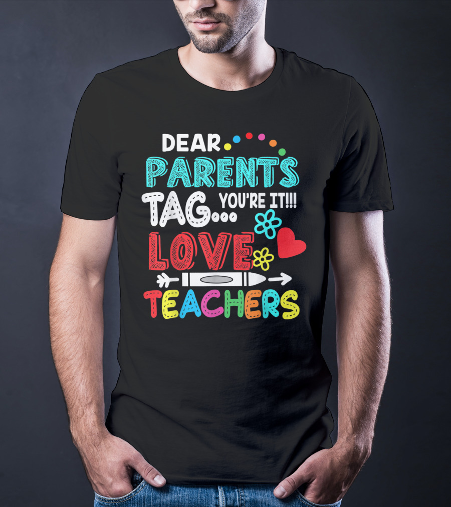 Dear Parents Tag You're It Love Teachers Flowers Crayon Heart T-Shirt