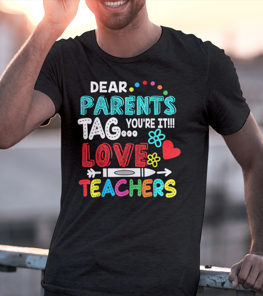 Dear Parents Tag You're It Love Teachers Flowers Crayon Heart T-Shirt
