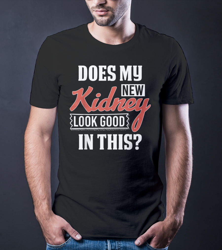 Does My New Kidney Look Good In This T-Shirt
