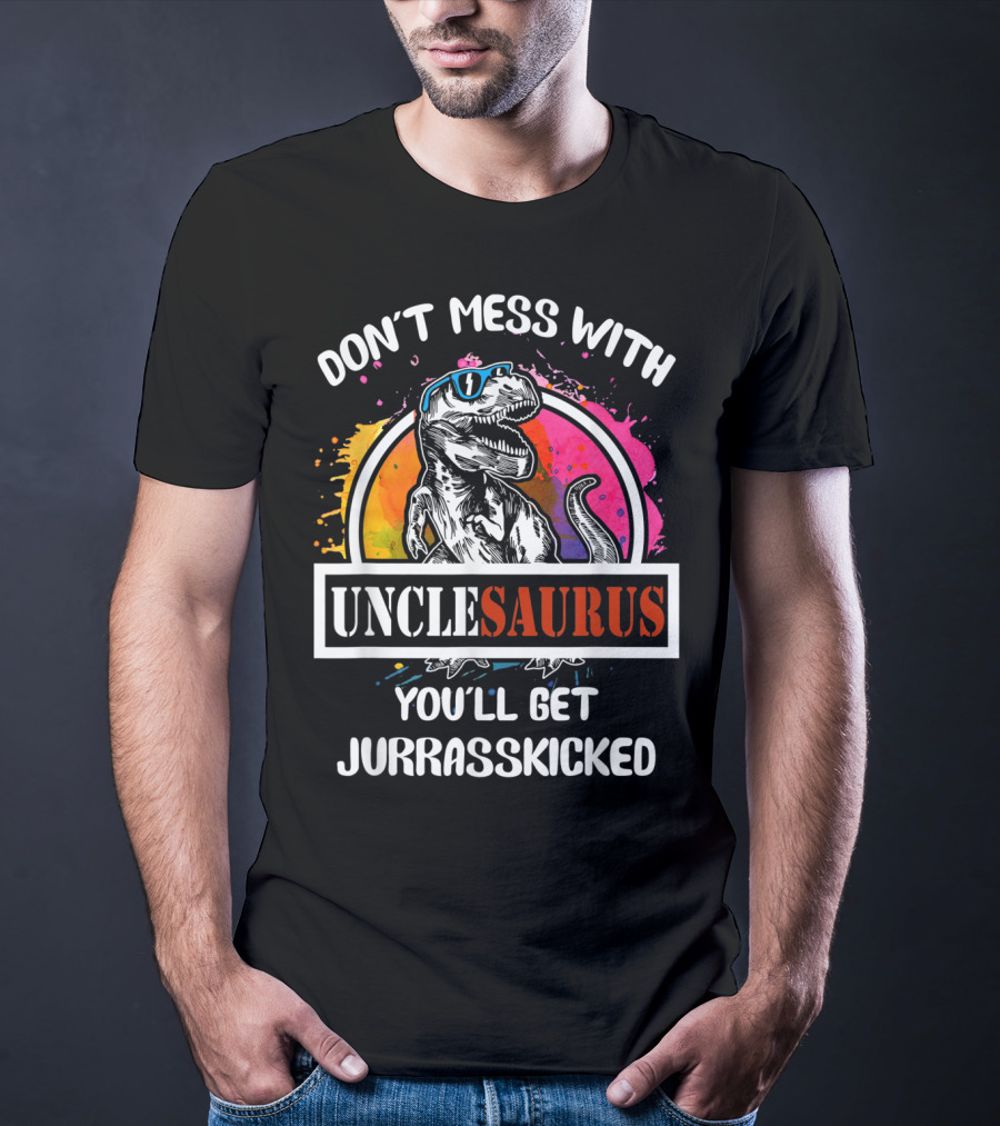 Don't Mess With Unclesaurus You'll Get Jurrasskicked T-Shirt