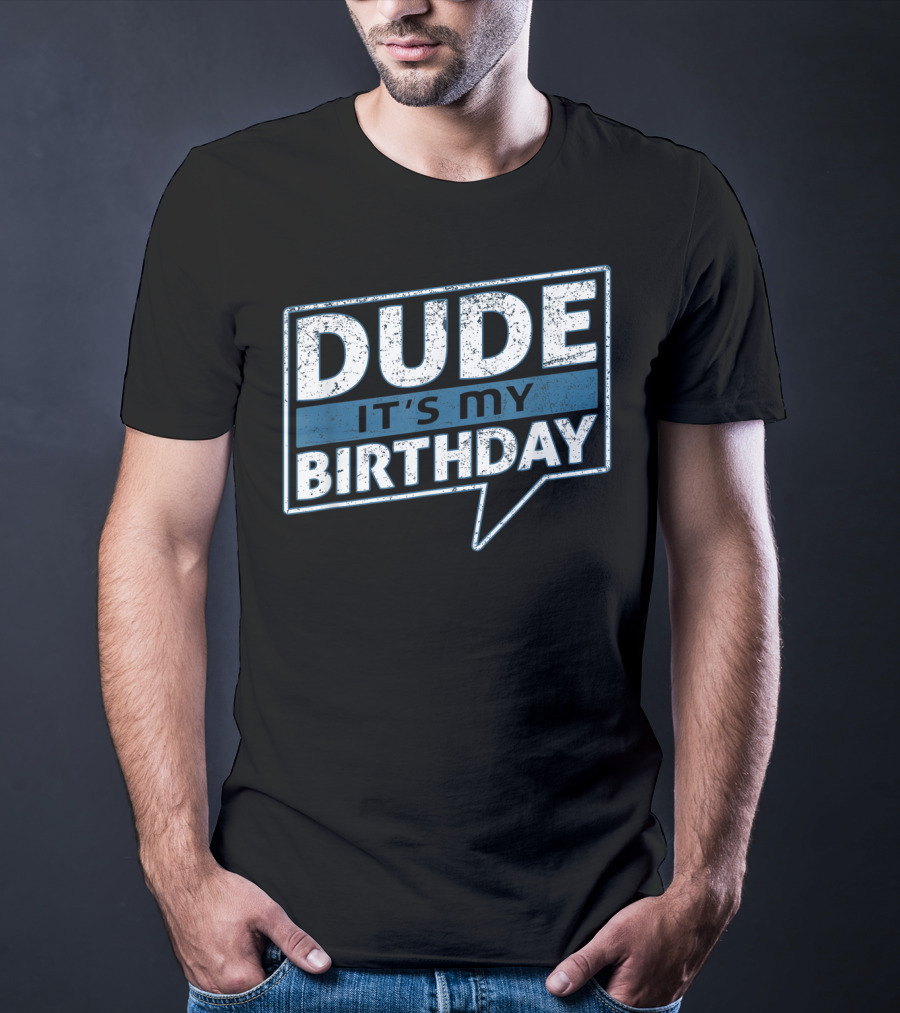 Dude It's My Birthday T-Shirt