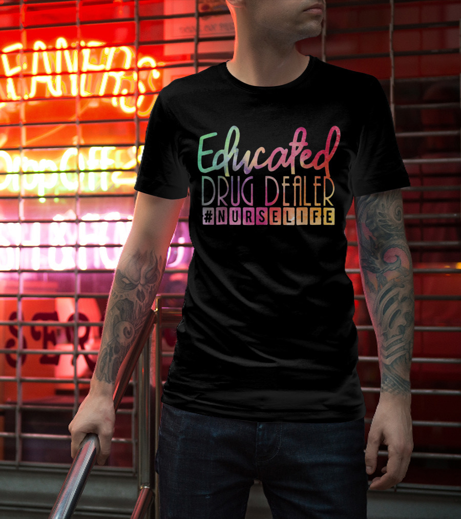 Educated Drug Dealer #NurseLife Funny Nurse Life T-Shirt