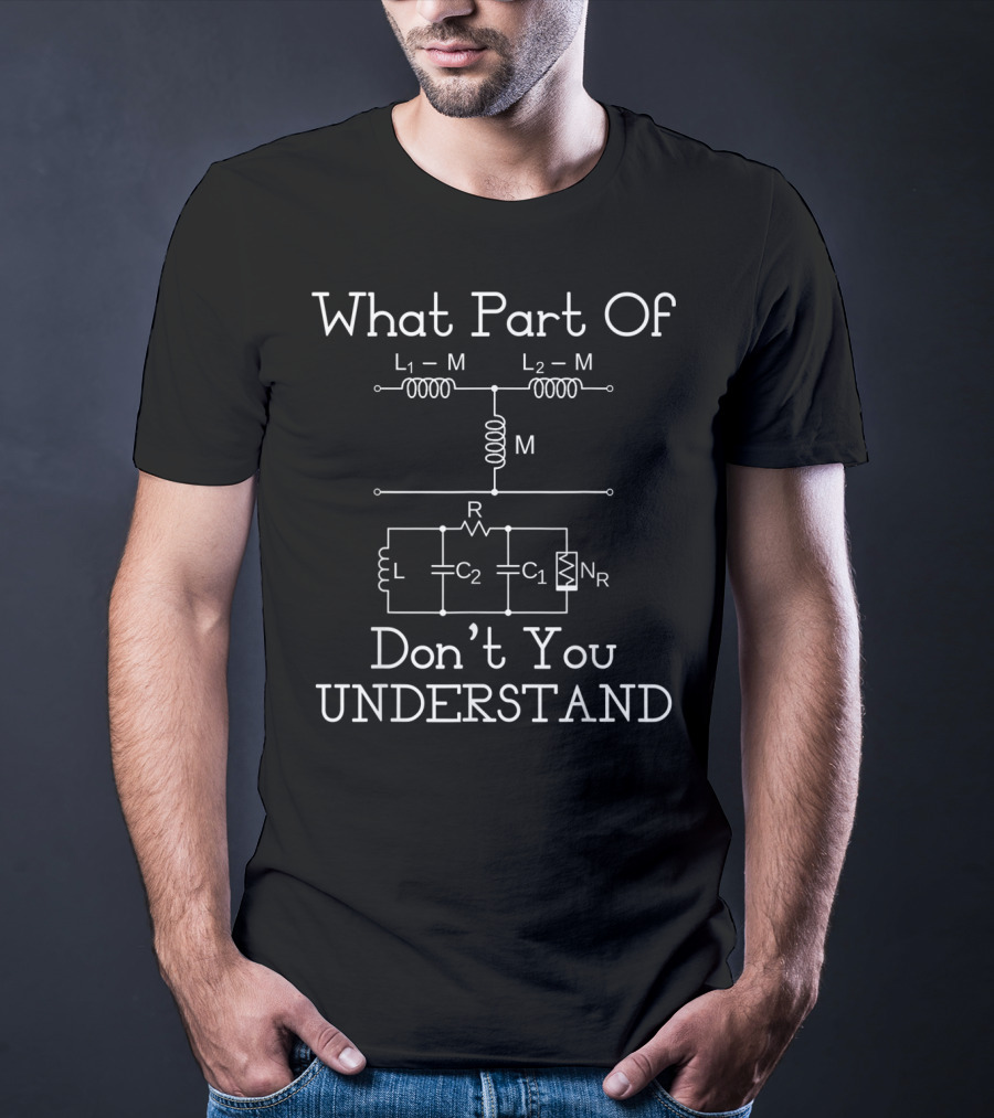 What Part Of Don’t You Understand Electrical Engineer Funny Engineering Sarcasm T-Shirt