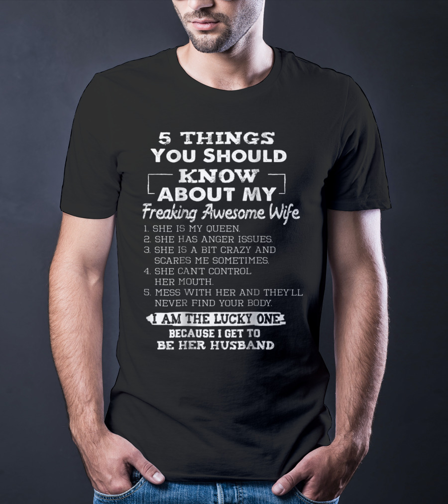 5 Things You Should Know About My Freaking Awesome Wife I Am The Lucky One Because I Get To Be Her Husband T-Shirt