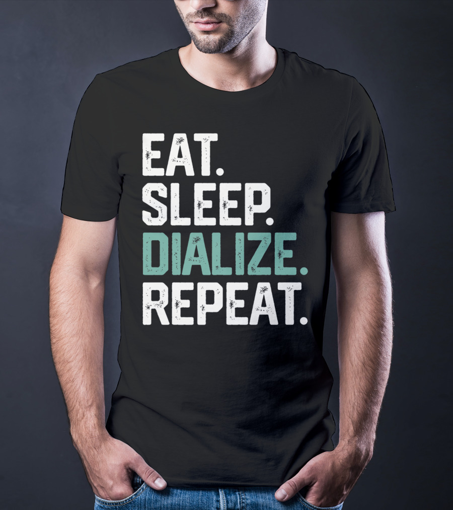 EAT SLEEP DIALIZE REPEAT Nurse Diabetes Dialysis Routine T-Shirt
