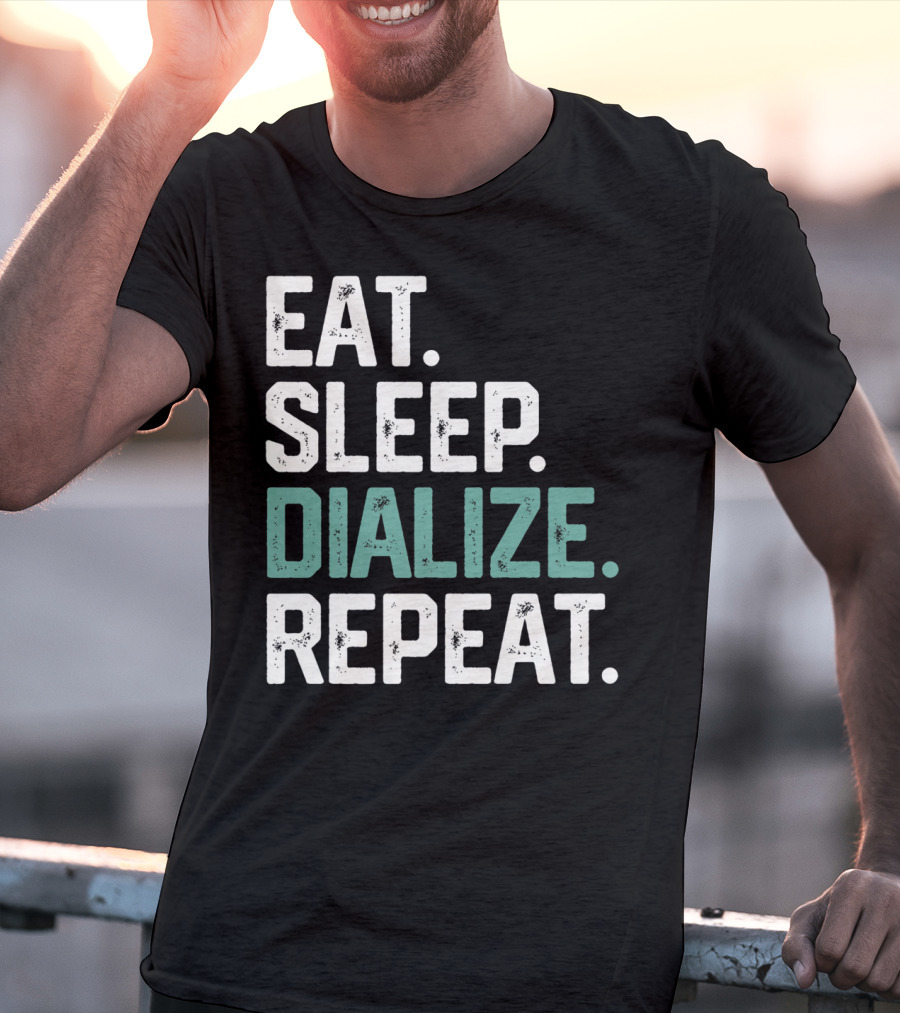 EAT SLEEP DIALIZE REPEAT Nurse Diabetes Dialysis Routine T-Shirt
