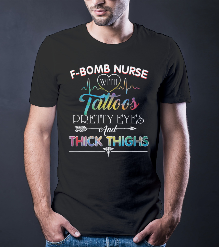 F-Bomb Nurse With Tattoos Pretty Eyes And Thick Thighs T-Shirt