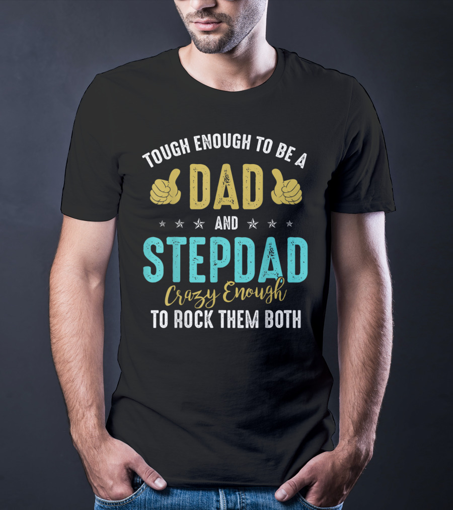 Tough Enough To Be A Dad And Stepdad Crazy Enough To Rock Them Both T-Shirt