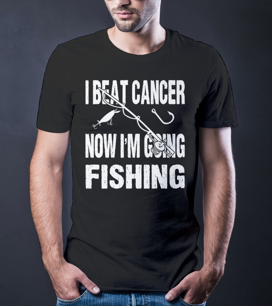 I Beat Cancer Now I'm Going Fishing T-Shirt