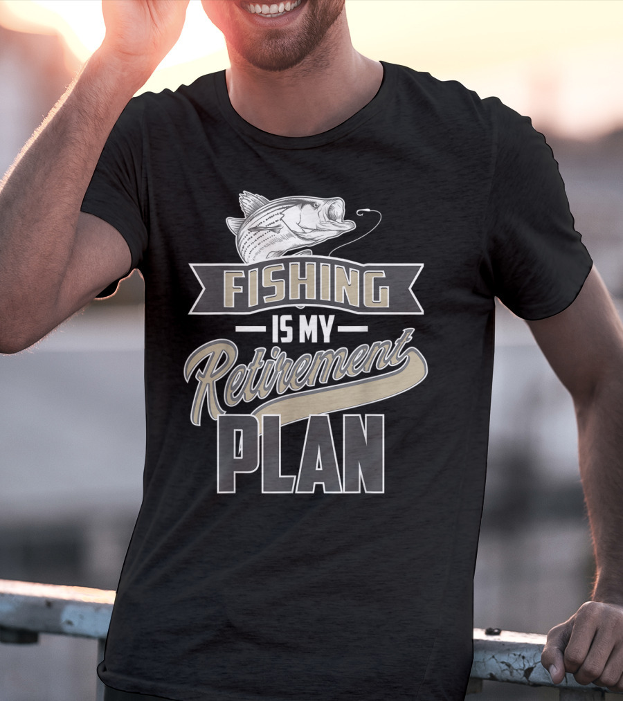 Fishing Is My Retirement Plan Retired Fisher T-Shirt