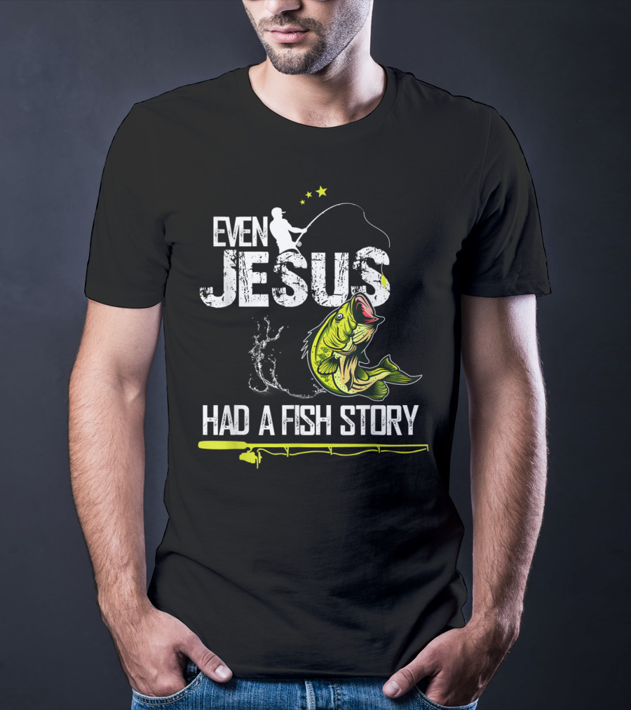 Even Jesus Had A Fish Story Angler And Bass T-Shirt