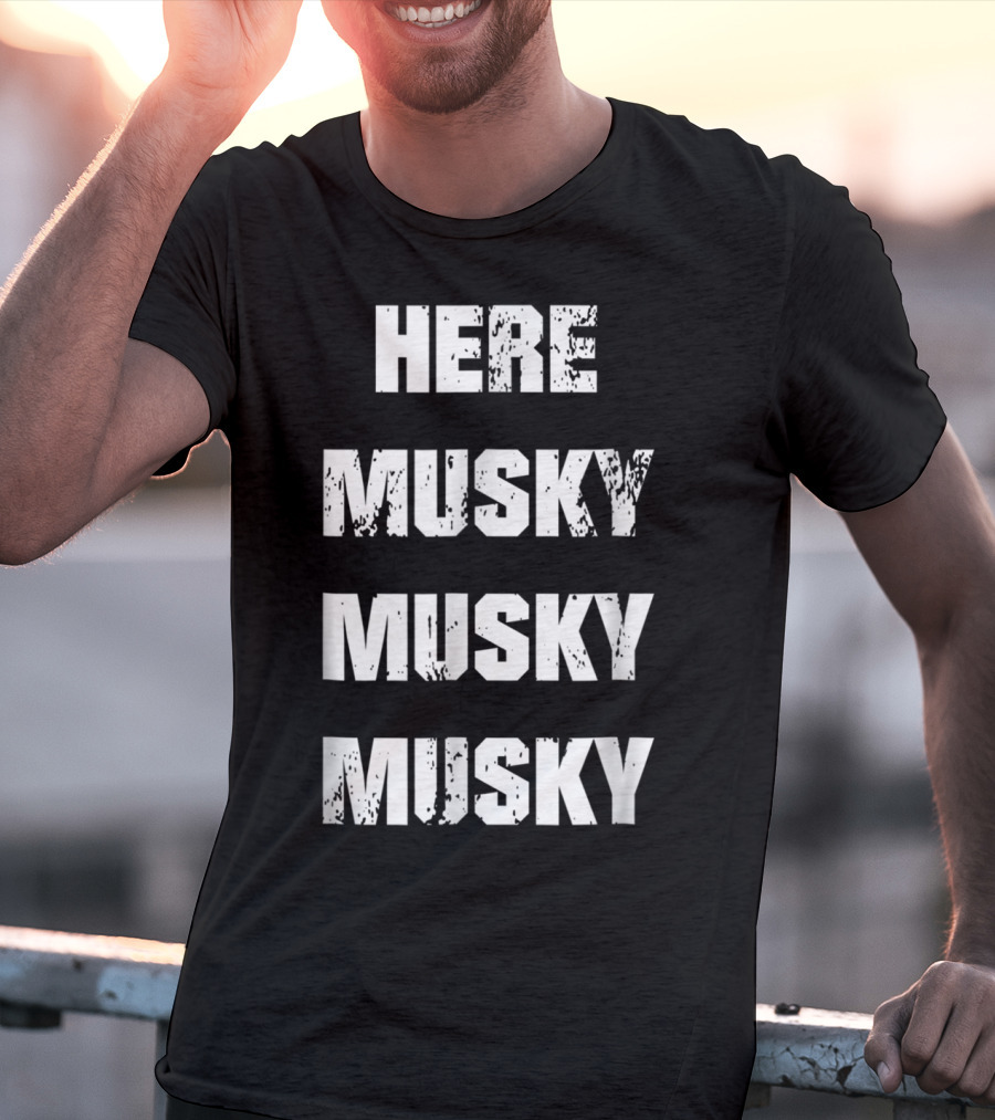 Here Musky Musky Musky Funny Musky Fishing T-Shirt