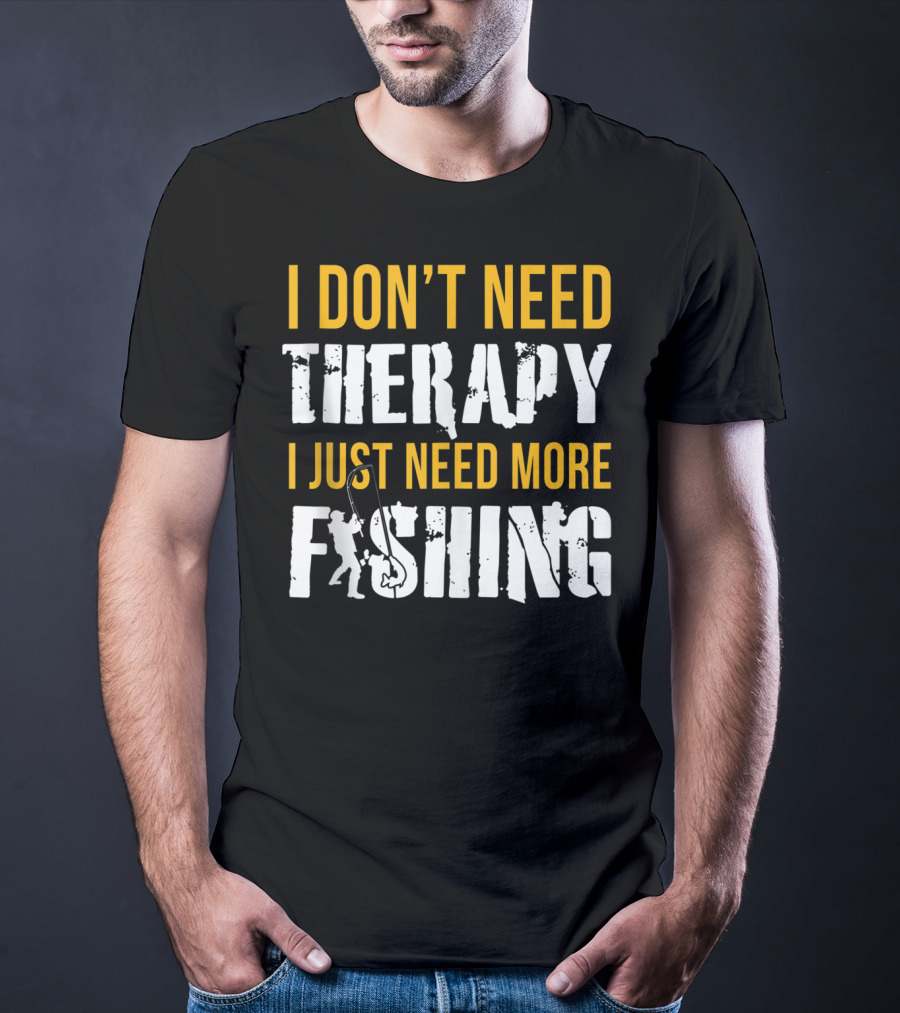 I Don't Need Therapy I Just Need More Fishing T-Shirt