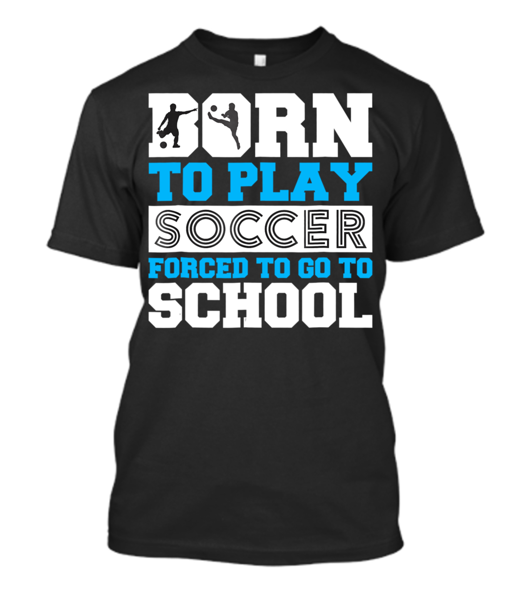 Born To Play Soccer Forced To Go To School Soccer Player T-Shirt