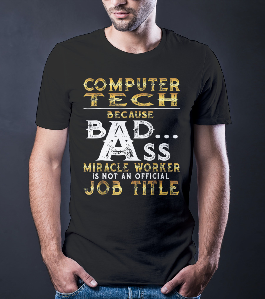 Computer Tech Because Badass Miracle Worker Is Not An Official Job Title T-Shirt