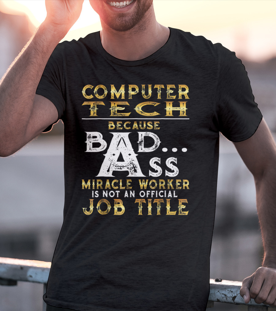 Computer Tech Because Badass Miracle Worker Is Not An Official Job Title T-Shirt
