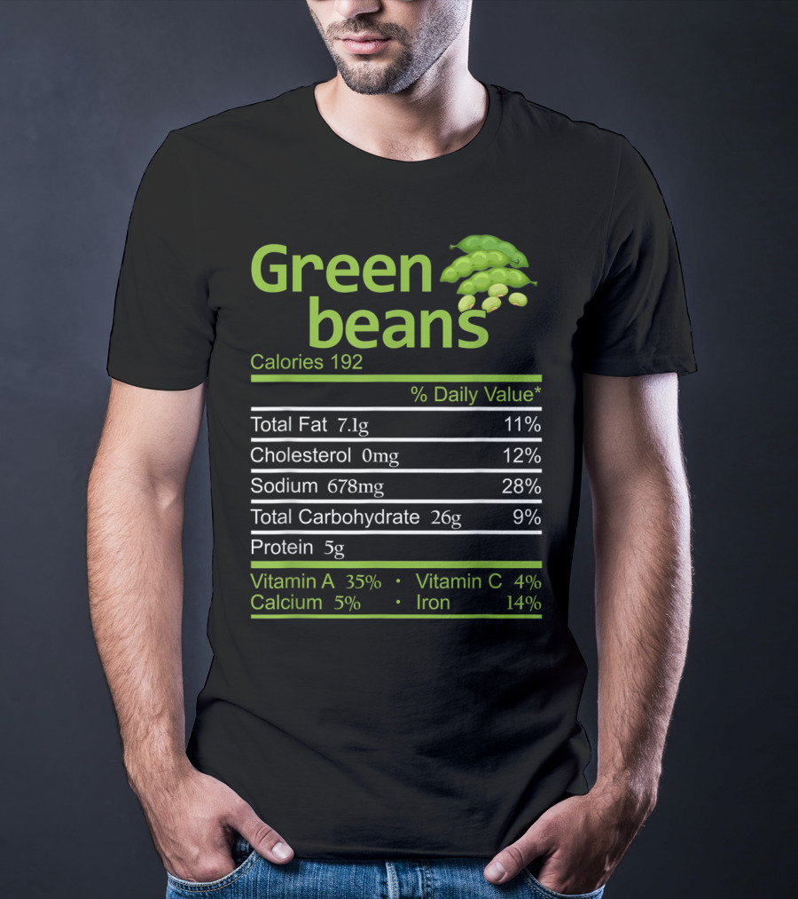 Green Beans Calories 192 Total Fat Cholesterol Sodium Total Carbohydrate Protein Vitamin A Vitamin C Calcium Iron T-Shirt
