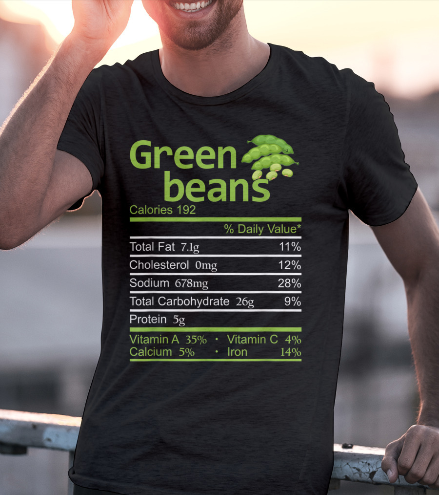 Green Beans Calories 192 Total Fat Cholesterol Sodium Total Carbohydrate Protein Vitamin A Vitamin C Calcium Iron T-Shirt