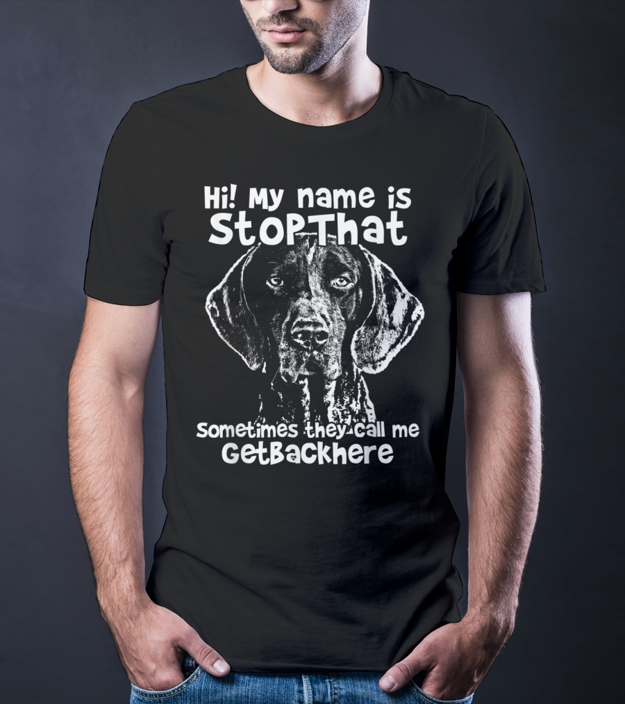 Hi My Name Is StopThat Sometimes They Call Me GetBackHere Funny German Shorthair T-Shirt