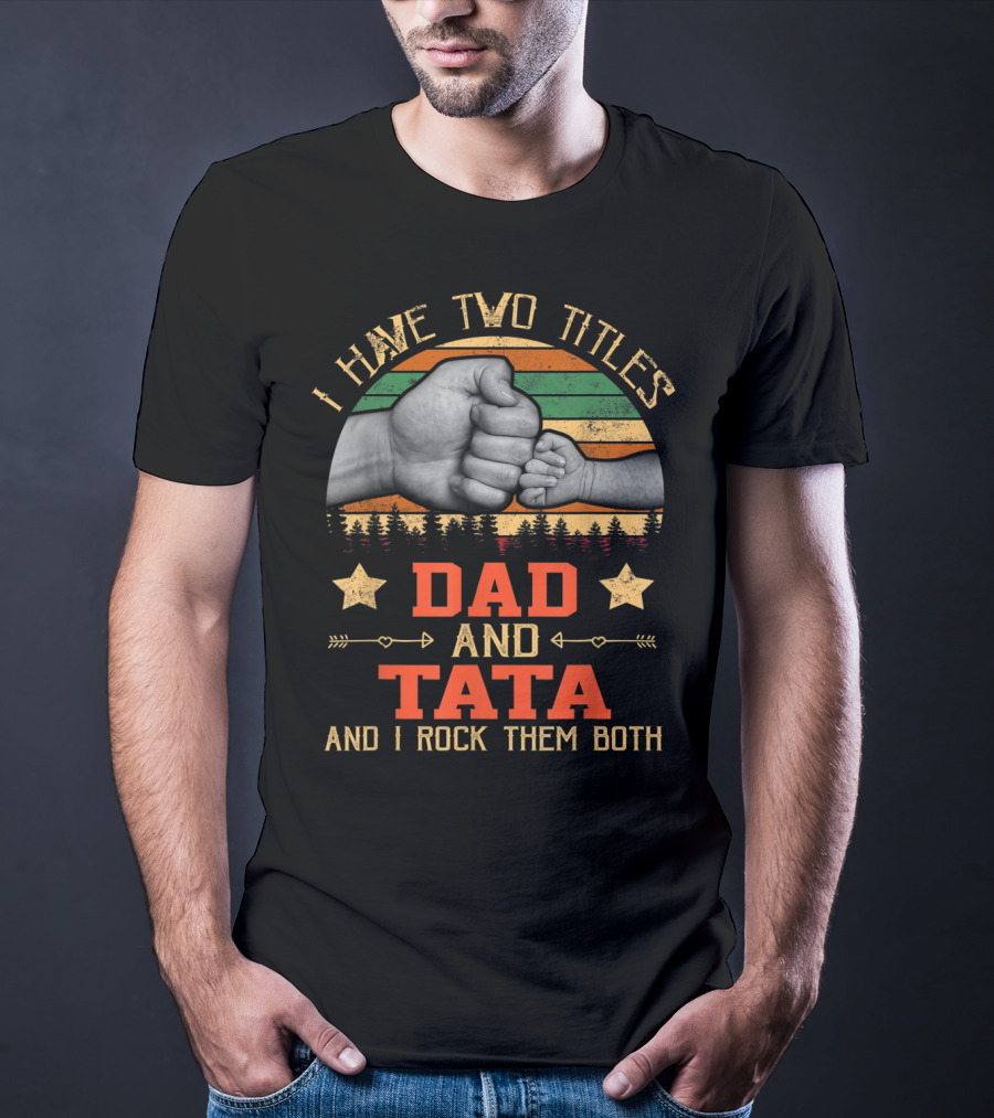 I Have Two Titles Dad And Tata And I Rock Them Both T-Shirt