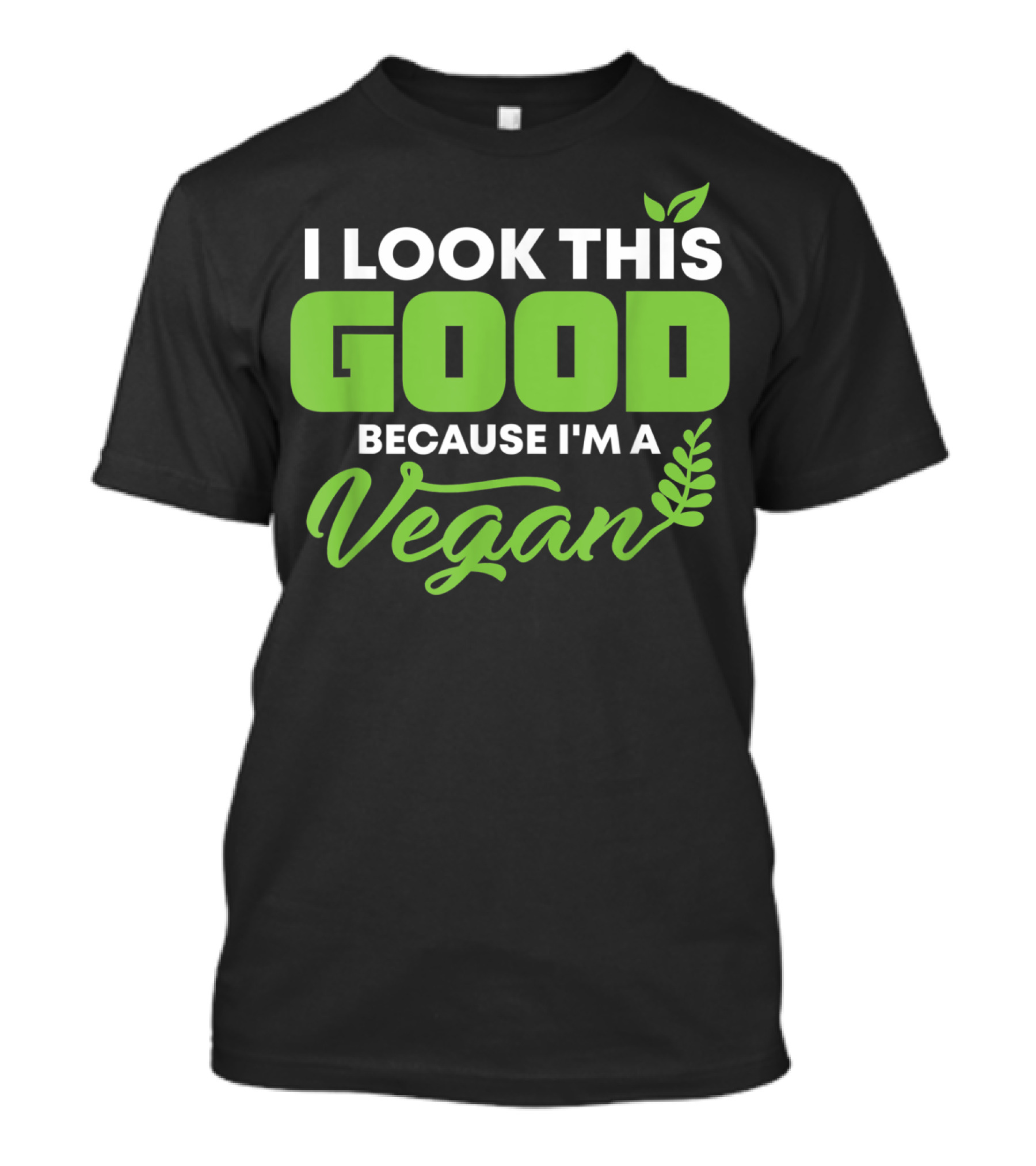 I Look This Good Because I'm A Vegan With Green Text And Leaf Graphics T-Shirt