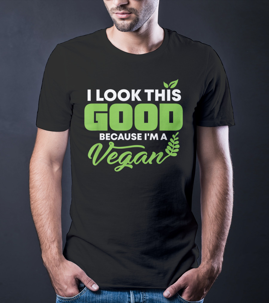 I Look This Good Because I'm A Vegan With Green Text And Leaf Graphics T-Shirt