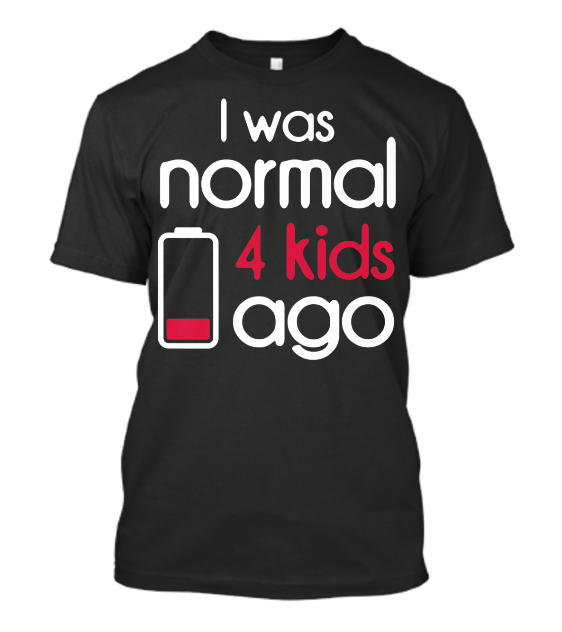 I Was Normal 4 Kids Ago Low Battery Parent Humor T-Shirt