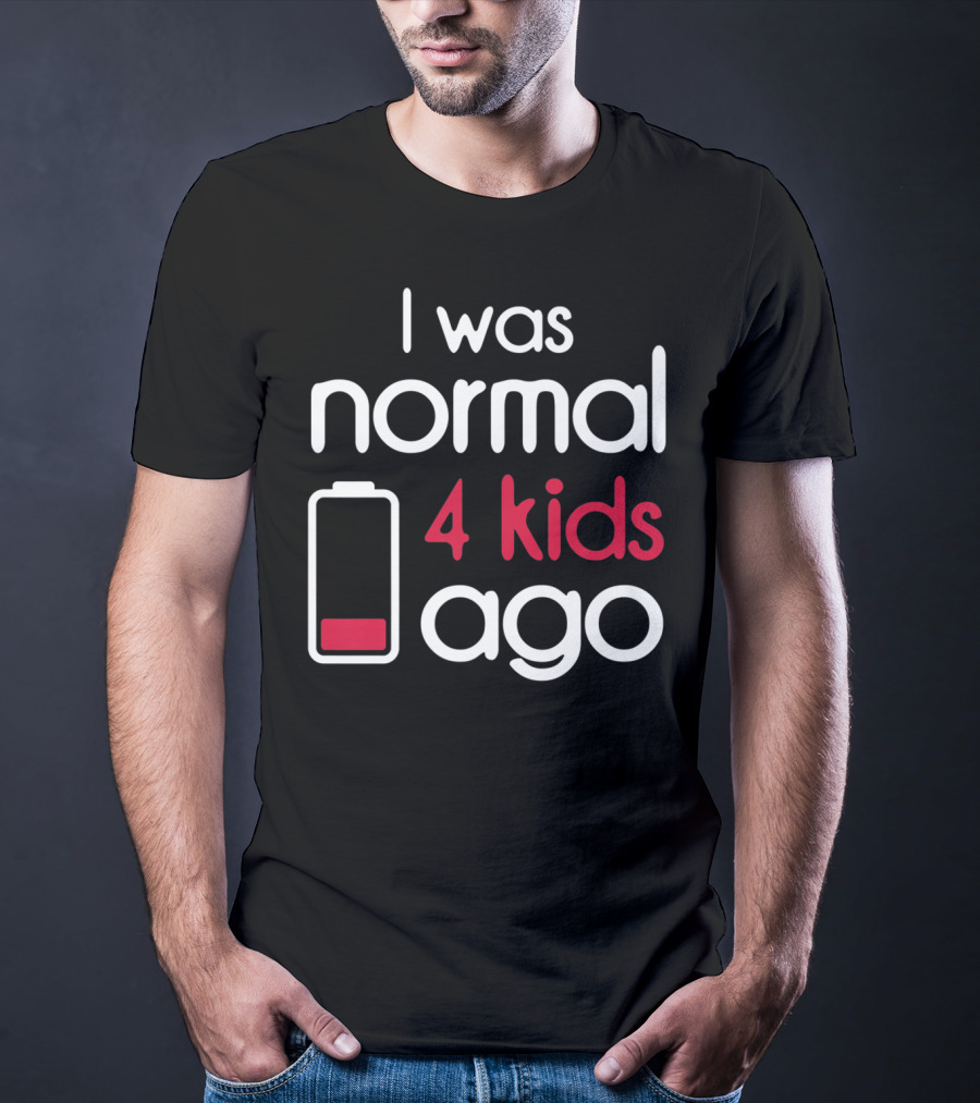 I Was Normal 4 Kids Ago Low Battery Parent Humor T-Shirt
