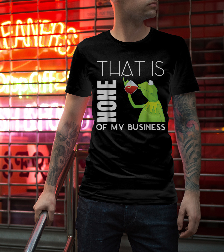 Kermit Sipping Tea That Is None Of My Business Meme T-Shirt