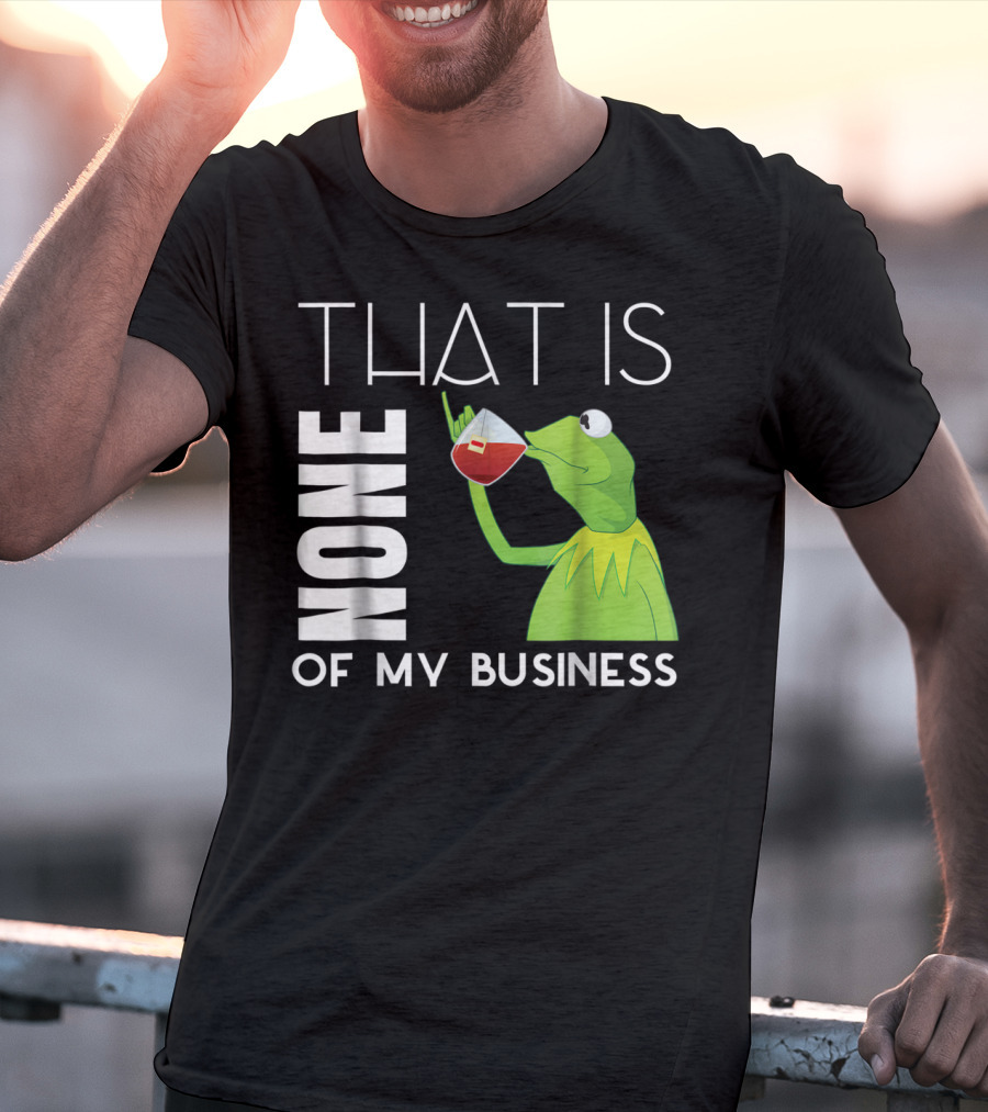 Kermit Sipping Tea That Is None Of My Business Meme T-Shirt
