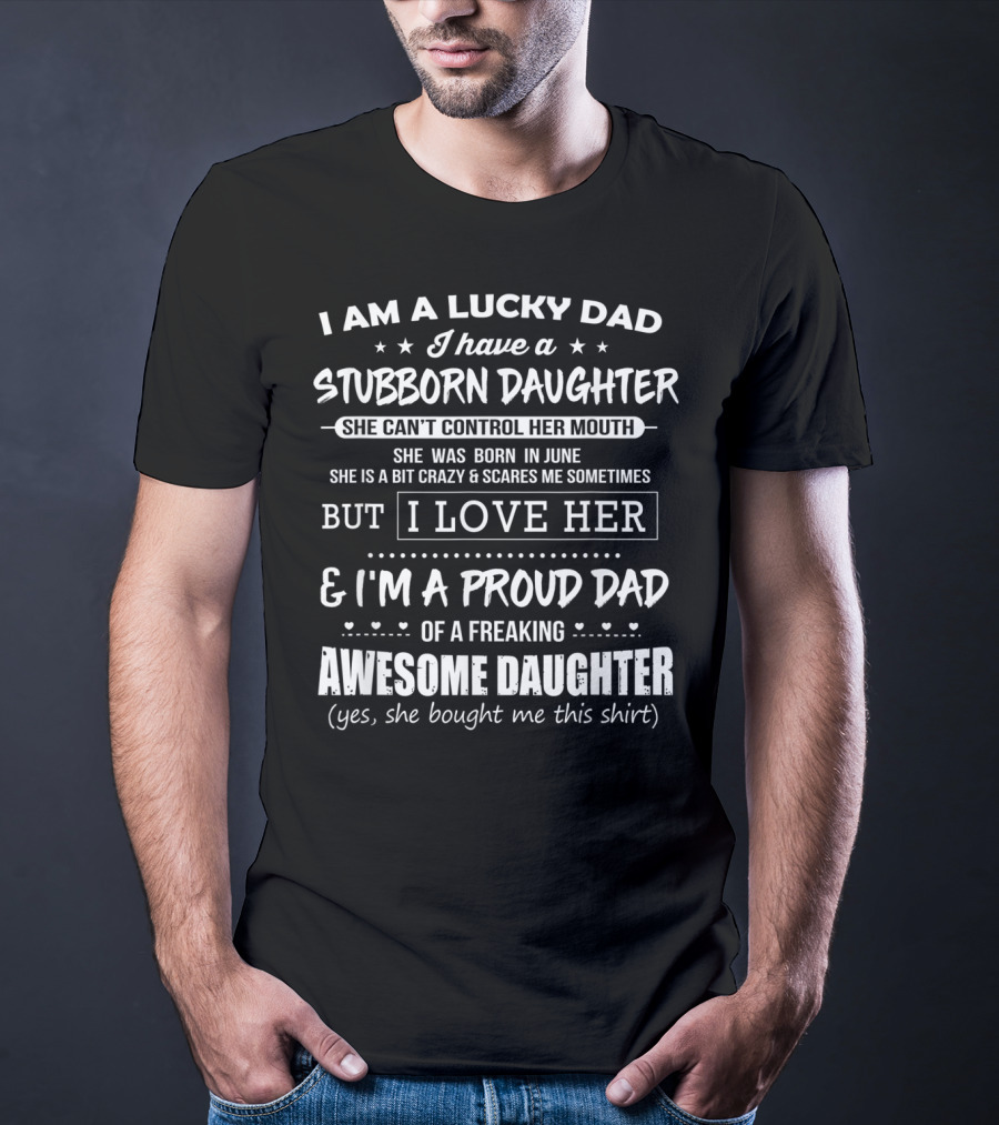 Lucky Dad Stubborn Daughter Born June Can't Control Her Mouth Proud Dad Awesome Daughter T-Shirt