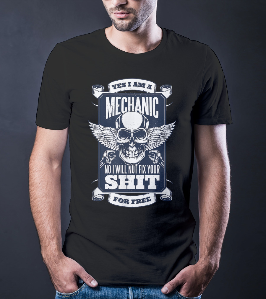 YES I AM A MECHANIC NO I WILL NOT FIX YOUR SHIT FOR FREE T-Shirt
