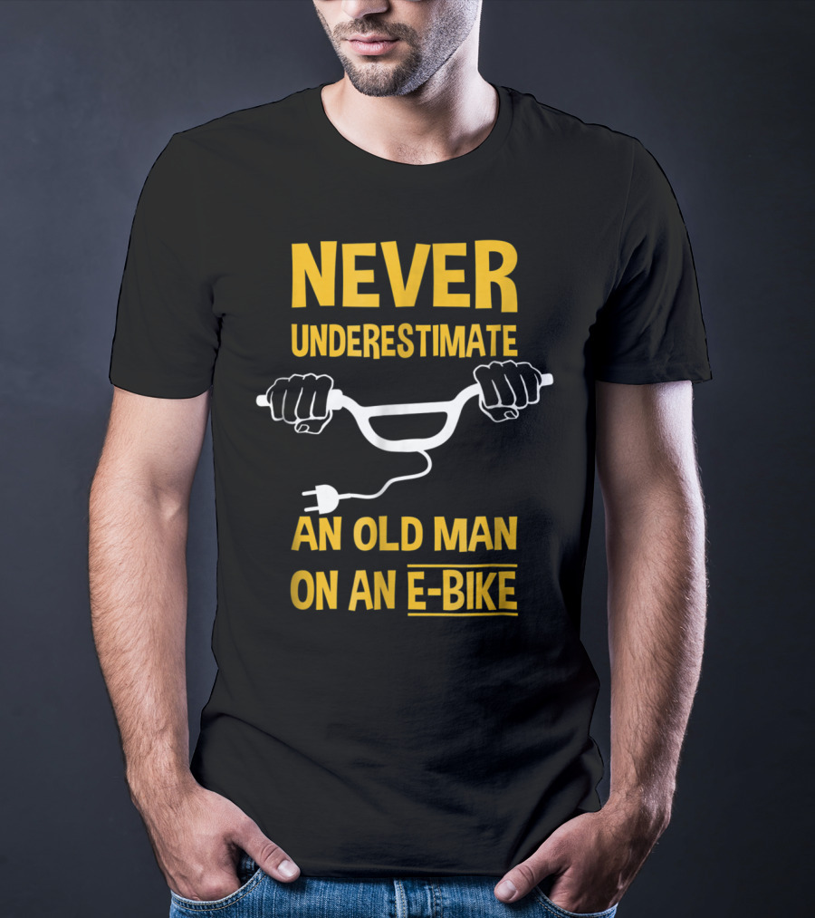 NEVER UNDERESTIMATE AN OLD MAN ON AN E-BIKE T-Shirt