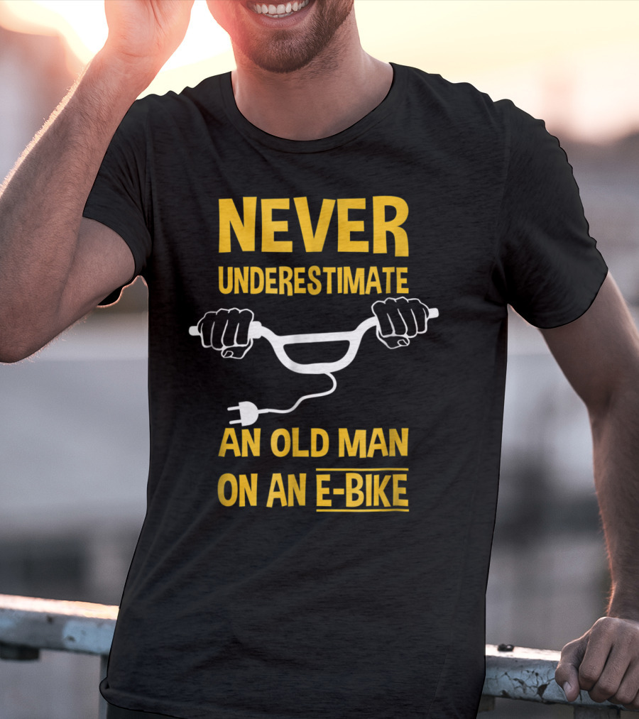 NEVER UNDERESTIMATE AN OLD MAN ON AN E-BIKE T-Shirt