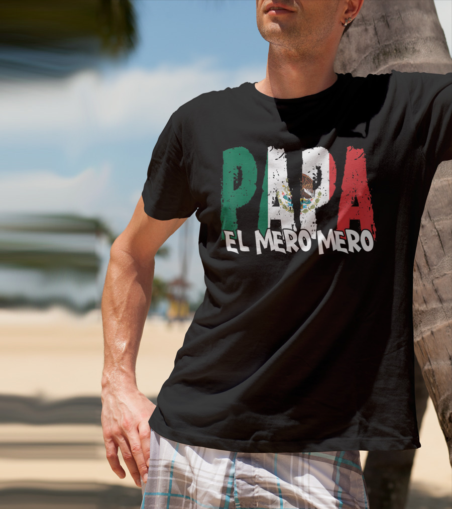 Papa El Mero Mero Mexican Flag Feliz Dia T-Shirt