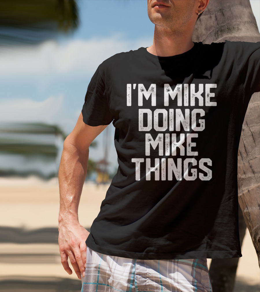 I'm Mike Doing Mike Things Mens T-Shirt