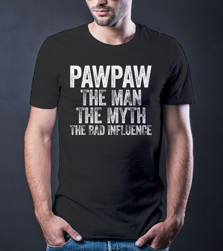 Pawpaw The Man The Myth The Bad Influence T-Shirt