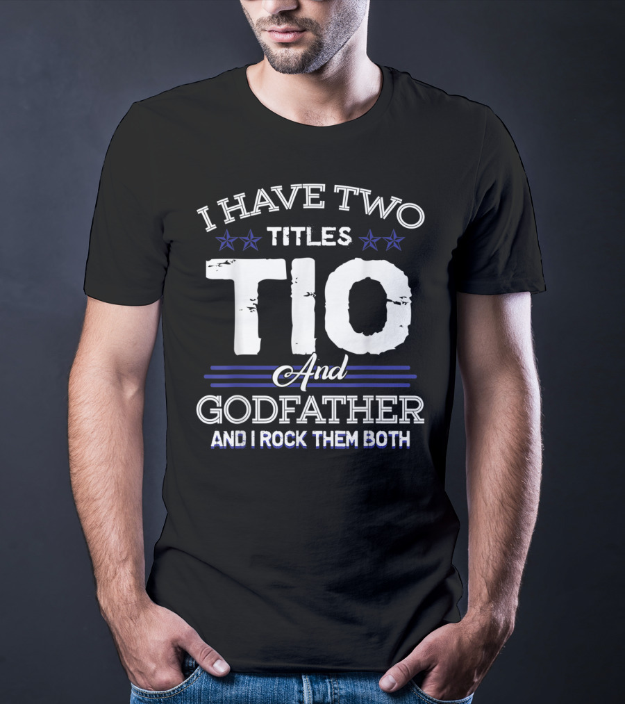 I Have Two Titles Tio And Godfather And I Rock Them Both T-Shirt