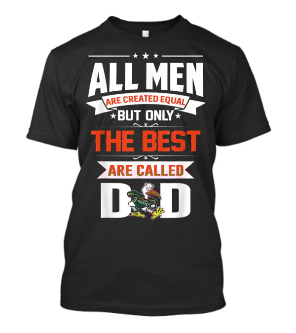 All Men Are Created Equal But Only The Best Are Called Miami Hurricanes Dad T-Shirt