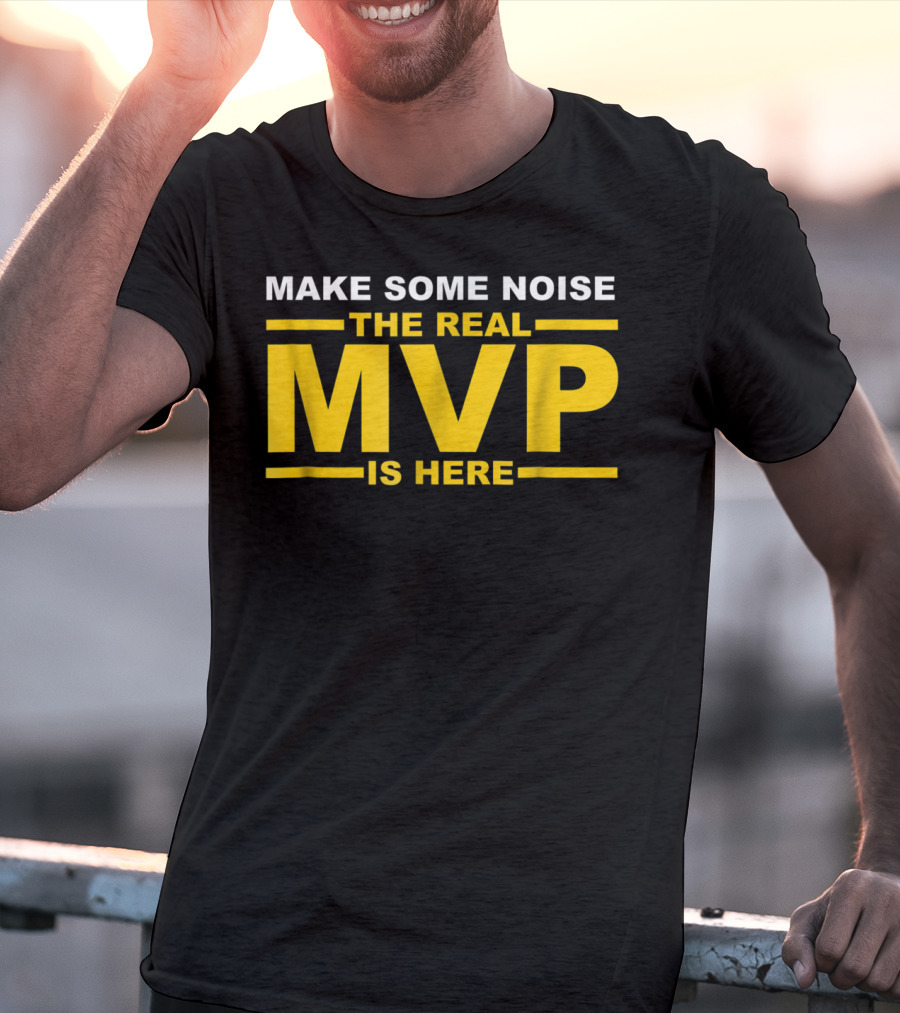 Make Some Noise The Real MVP Is Here T-Shirt