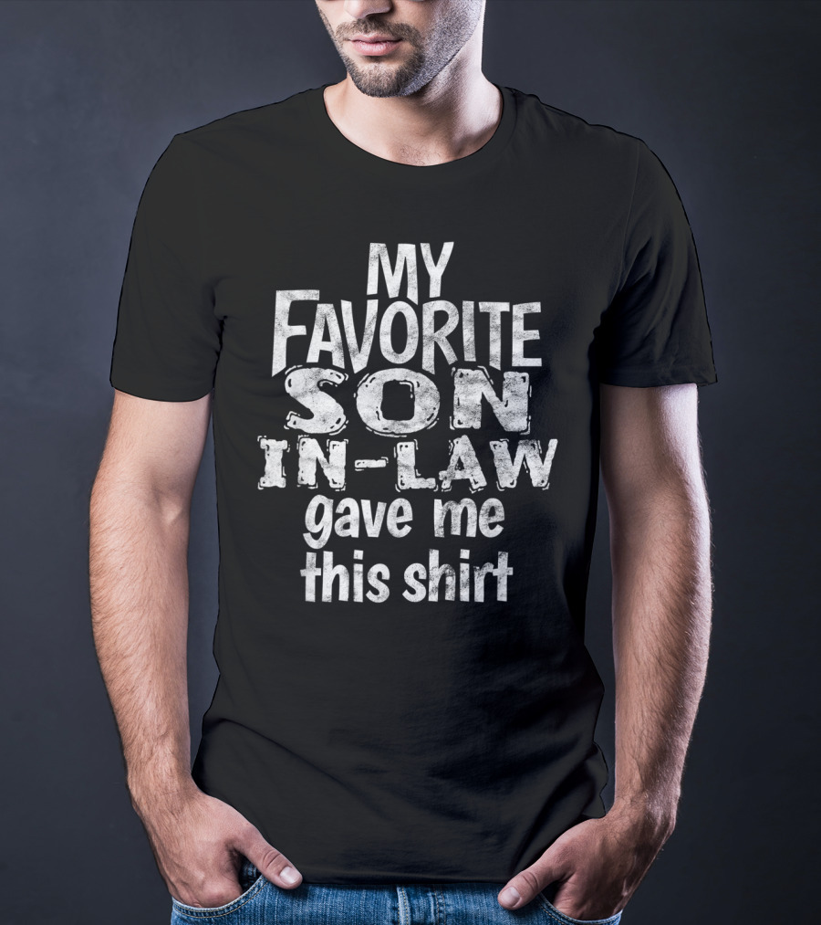 My Favorite Son In Law Gave Me This T-Shirt