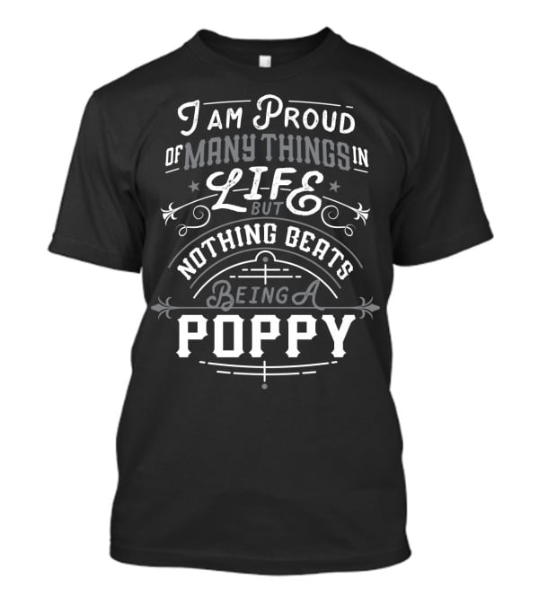 I Am Proud Of Many Things In Life But Nothing Beats Being A Poppy T-Shirt