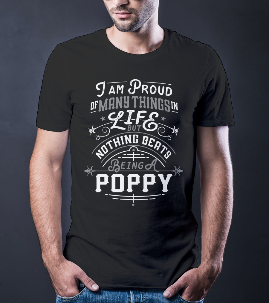 I Am Proud Of Many Things In Life But Nothing Beats Being A Poppy T-Shirt